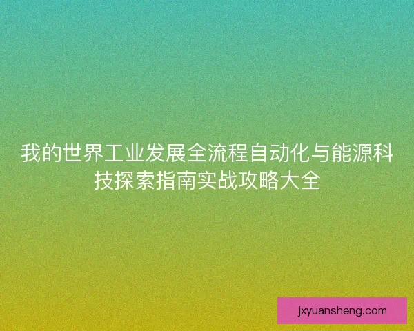 我的世界工业发展全流程自动化与能源科技探索指南实战攻略大全 我的世界工业发展全流程自动化与能源科技探索指南实战攻略大全